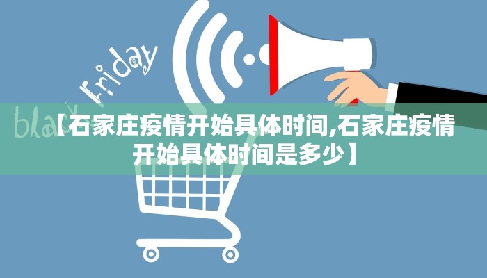 【石家庄疫情开始具体时间,石家庄疫情开始具体时间是多少】