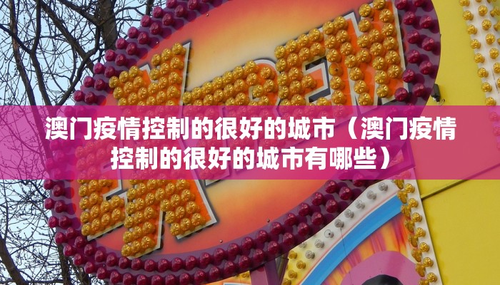 澳门疫情控制的很好的城市（澳门疫情控制的很好的城市有哪些）