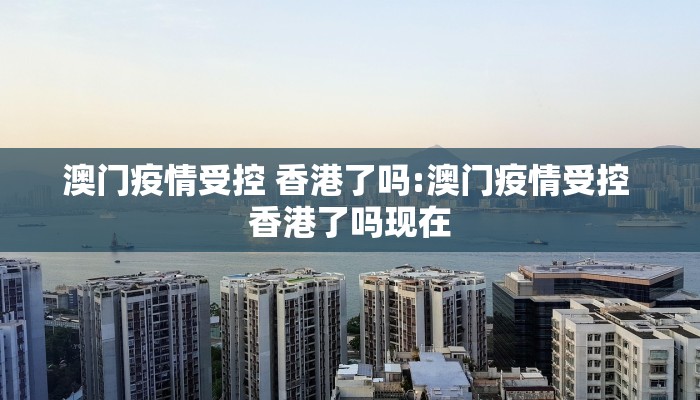 澳门疫情受控 香港了吗:澳门疫情受控 香港了吗现在