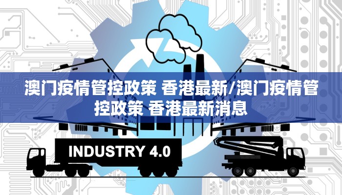 澳门疫情管控政策 香港最新/澳门疫情管控政策 香港最新消息