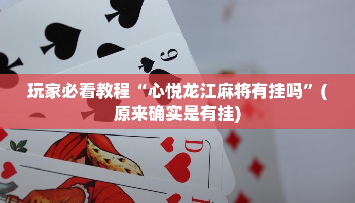 玩家必看教程“心悦龙江麻将有挂吗”(原来确实是有挂)
