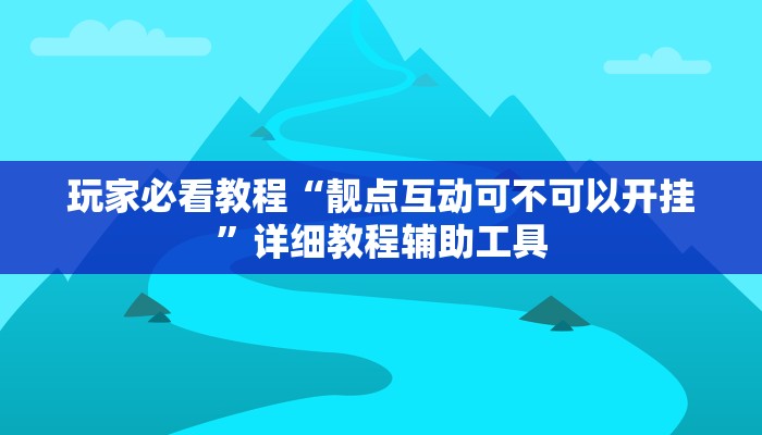 玩家必看教程“靓点互动可不可以开挂”详细教程辅助工具
