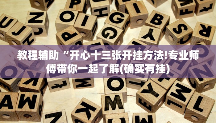 教程辅助“开心十三张开挂方法!专业师傅带你一起了解(确实有挂)