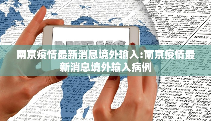 南京疫情最新消息境外输入:南京疫情最新消息境外输入病例