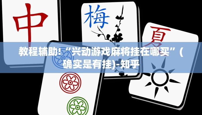 教程辅助!“兴动游戏麻将挂在哪买”(确实是有挂)-知乎