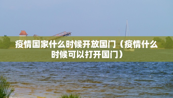 疫情国家什么时候开放国门（疫情什么时候可以打开国门）
