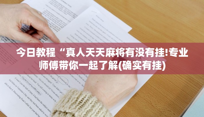 今日教程“真人天天麻将有没有挂!专业师傅带你一起了解(确实有挂) 今日教程“真人天天麻将有没有挂!专业师傅带你一起了解(确实有挂)