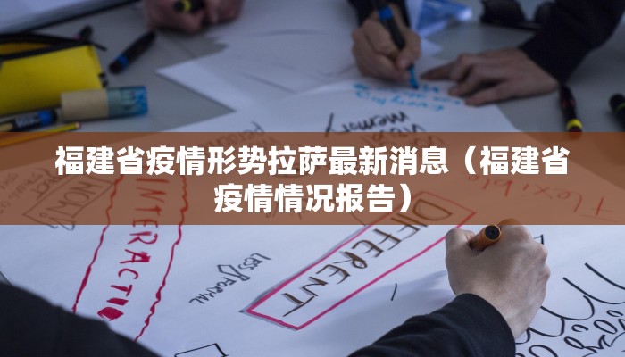 福建省疫情形势拉萨最新消息（福建省疫情情况报告）