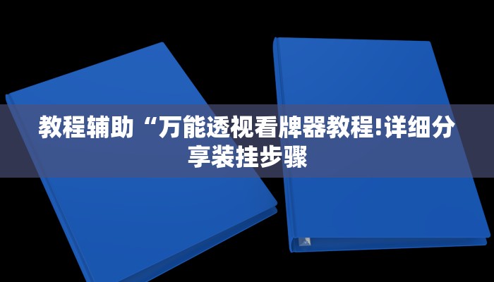 教程辅助“万能透视看牌器教程!详细分享装挂步骤