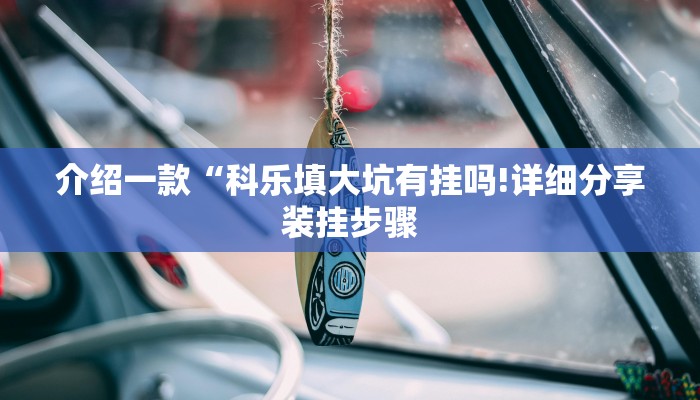 介绍一款“科乐填大坑有挂吗!详细分享装挂步骤