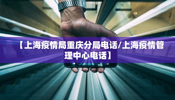 【上海疫情局重庆分局电话/上海疫情管理中心电话】