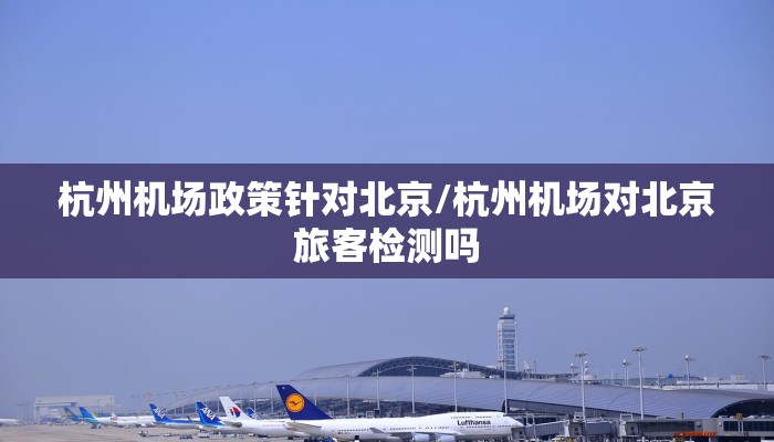 杭州机场政策针对北京/杭州机场对北京旅客检测吗