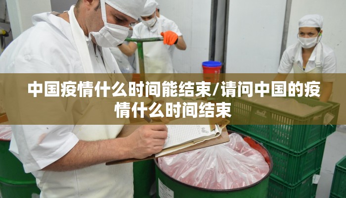 中国疫情什么时间能结束/请问中国的疫情什么时间结束
