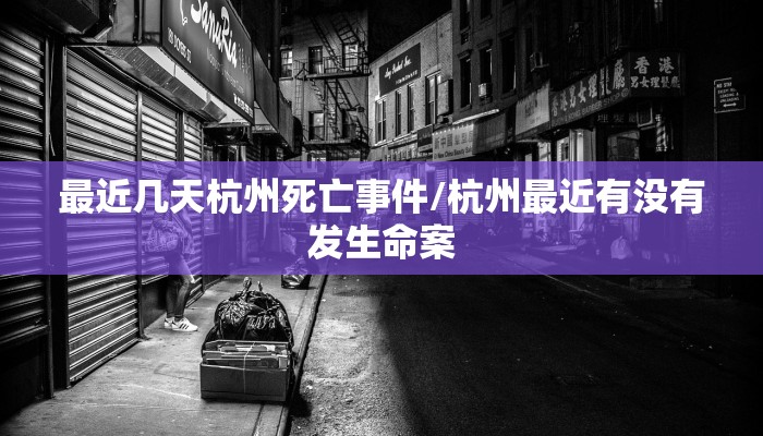 最近几天杭州死亡事件/杭州最近有没有发生命案