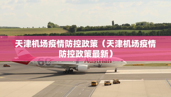 天津机场疫情防控政策（天津机场疫情防控政策最新）