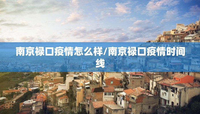 南京禄口疫情怎么样/南京禄口疫情时间线