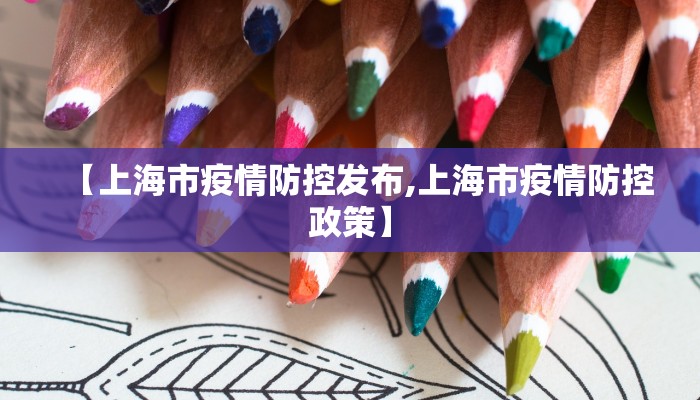 【上海市疫情防控发布,上海市疫情防控政策】