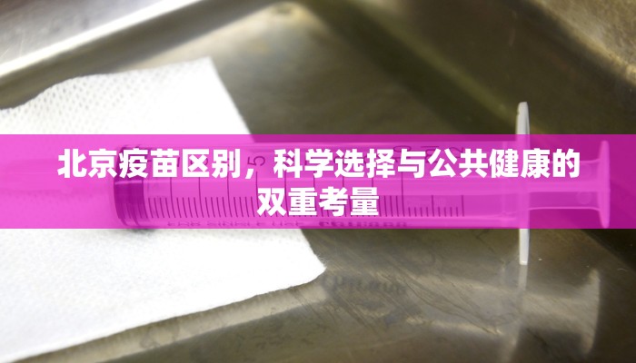 北京疫苗区别，科学选择与公共健康的双重考量