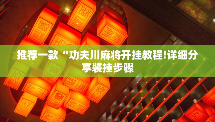 推荐一款“功夫川麻将开挂教程!详细分享装挂步骤