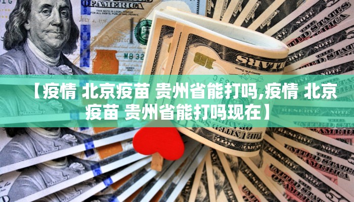 【疫情 北京疫苗 贵州省能打吗,疫情 北京疫苗 贵州省能打吗现在】