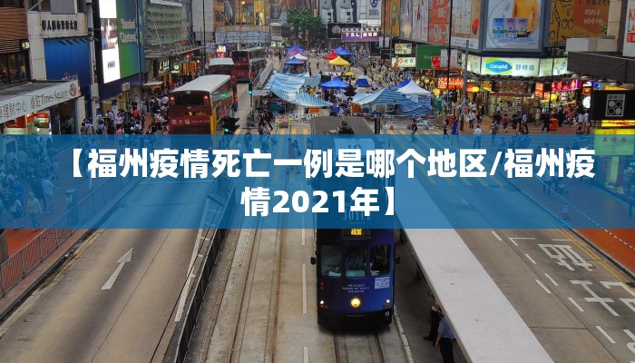【福州疫情死亡一例是哪个地区/福州疫情2021年】