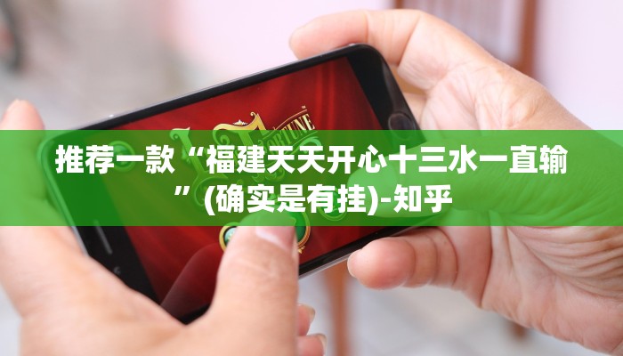 推荐一款“福建天天开心十三水一直输”(确实是有挂)-知乎