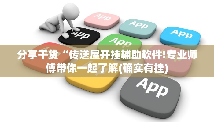 分享干货“传送屋开挂辅助软件!专业师傅带你一起了解(确实有挂)