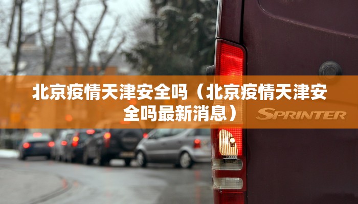 北京疫情天津安全吗（北京疫情天津安全吗最新消息）