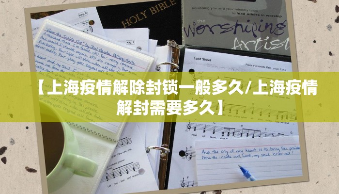 【上海疫情解除封锁一般多久/上海疫情解封需要多久】