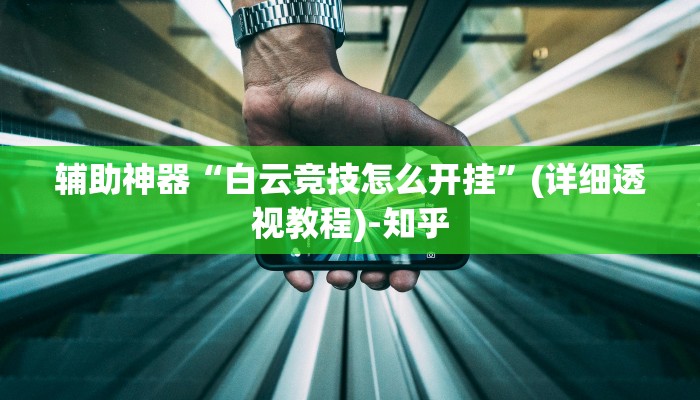 辅助神器“白云竞技怎么开挂”(详细透视教程)-知乎