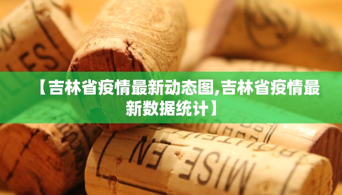 【吉林省疫情最新动态图,吉林省疫情最新数据统计】