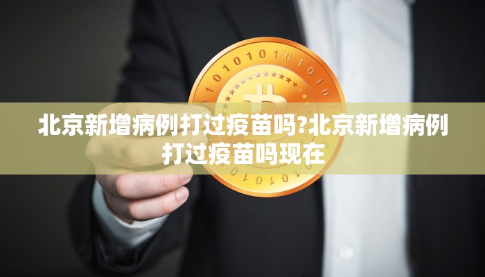 北京新增病例打过疫苗吗?北京新增病例打过疫苗吗现在