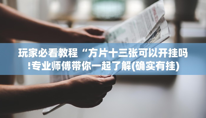 玩家必看教程“方片十三张可以开挂吗!专业师傅带你一起了解(确实有挂)