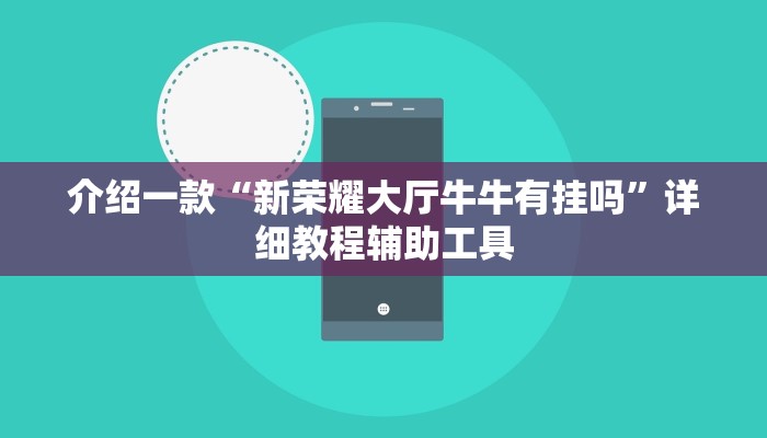 介绍一款“新荣耀大厅牛牛有挂吗”详细教程辅助工具