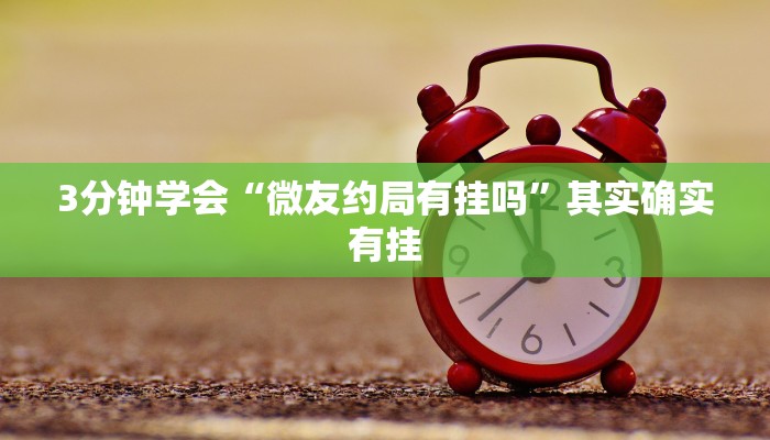 3分钟学会“微友约局有挂吗”其实确实有挂