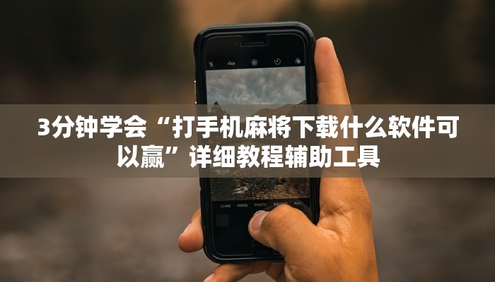 3分钟学会“打手机麻将下载什么软件可以赢”详细教程辅助工具