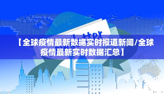【全球疫情最新数据实时报道新闻/全球疫情最新实时数据汇总】