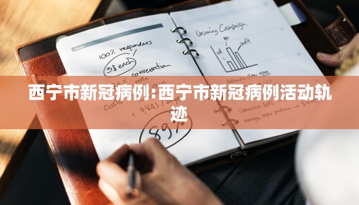 西宁市新冠病例:西宁市新冠病例活动轨迹