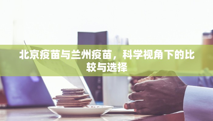 北京疫苗与兰州疫苗，科学视角下的比较与选择