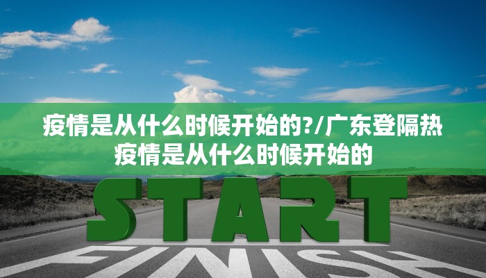 疫情是从什么时候开始的?/广东登隔热疫情是从什么时候开始的