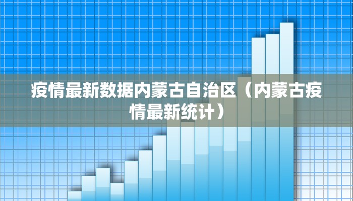 疫情最新数据内蒙古自治区（内蒙古疫情最新统计）