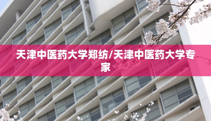 天津中医药大学郑纺/天津中医药大学专家