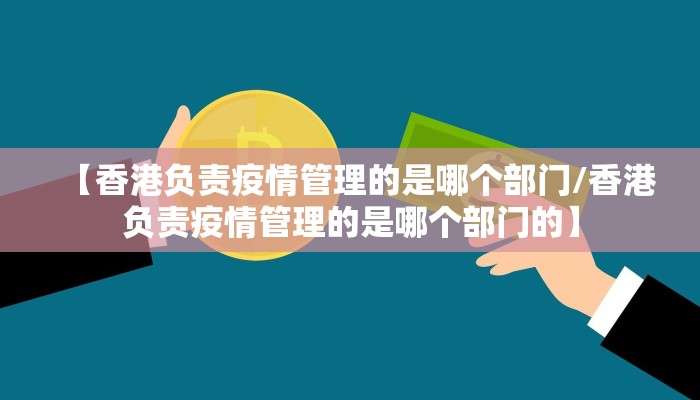 【香港负责疫情管理的是哪个部门/香港负责疫情管理的是哪个部门的】