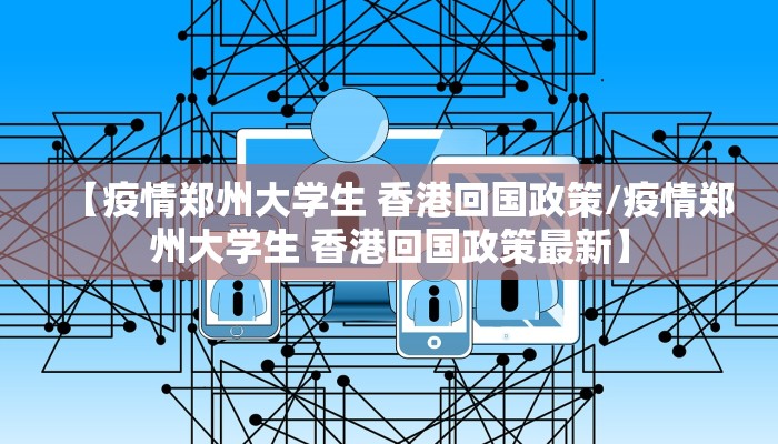 【疫情郑州大学生 香港回国政策/疫情郑州大学生 香港回国政策最新】