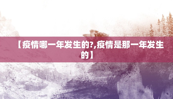 【疫情哪一年发生的?,疫情是那一年发生的】