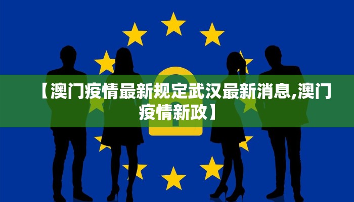【澳门疫情最新规定武汉最新消息,澳门疫情新政】