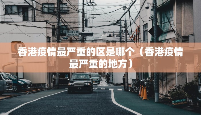 香港疫情最严重的区是哪个（香港疫情最严重的地方）