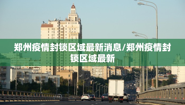 郑州疫情封锁区域最新消息/郑州疫情封锁区域最新