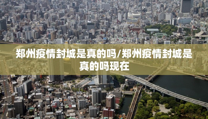 郑州疫情封城是真的吗/郑州疫情封城是真的吗现在