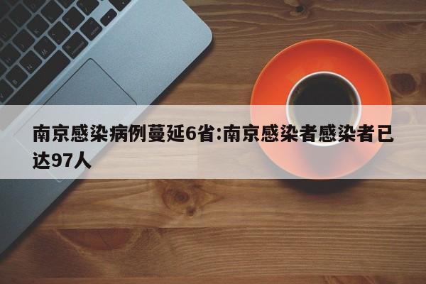 南京感染病例蔓延6省:南京感染者感染者已达97人